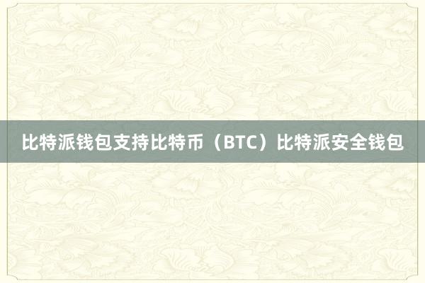 比特派钱包支持比特币（BTC）比特派安全钱包