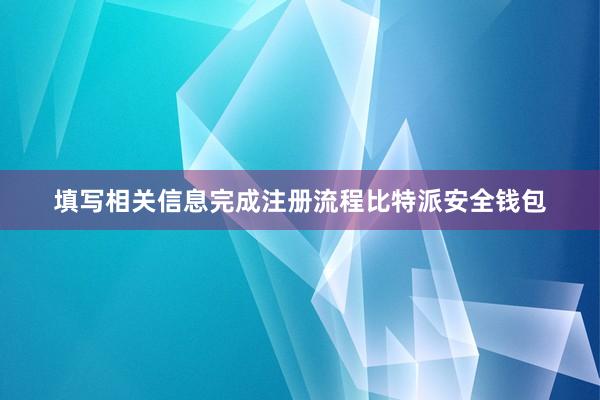 填写相关信息完成注册流程比特派安全钱包