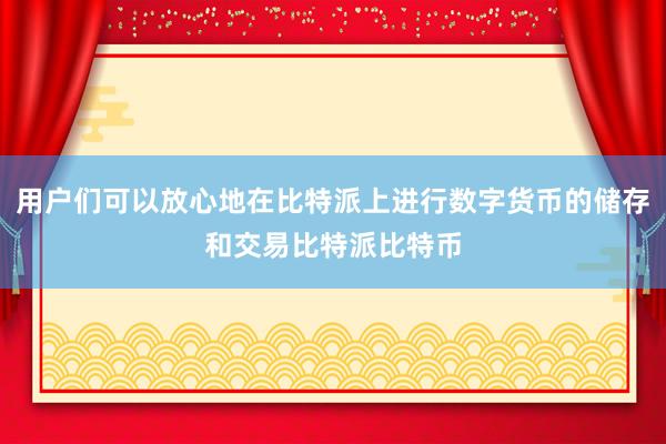 用户们可以放心地在比特派上进行数字货币的储存和交易比特派比特币